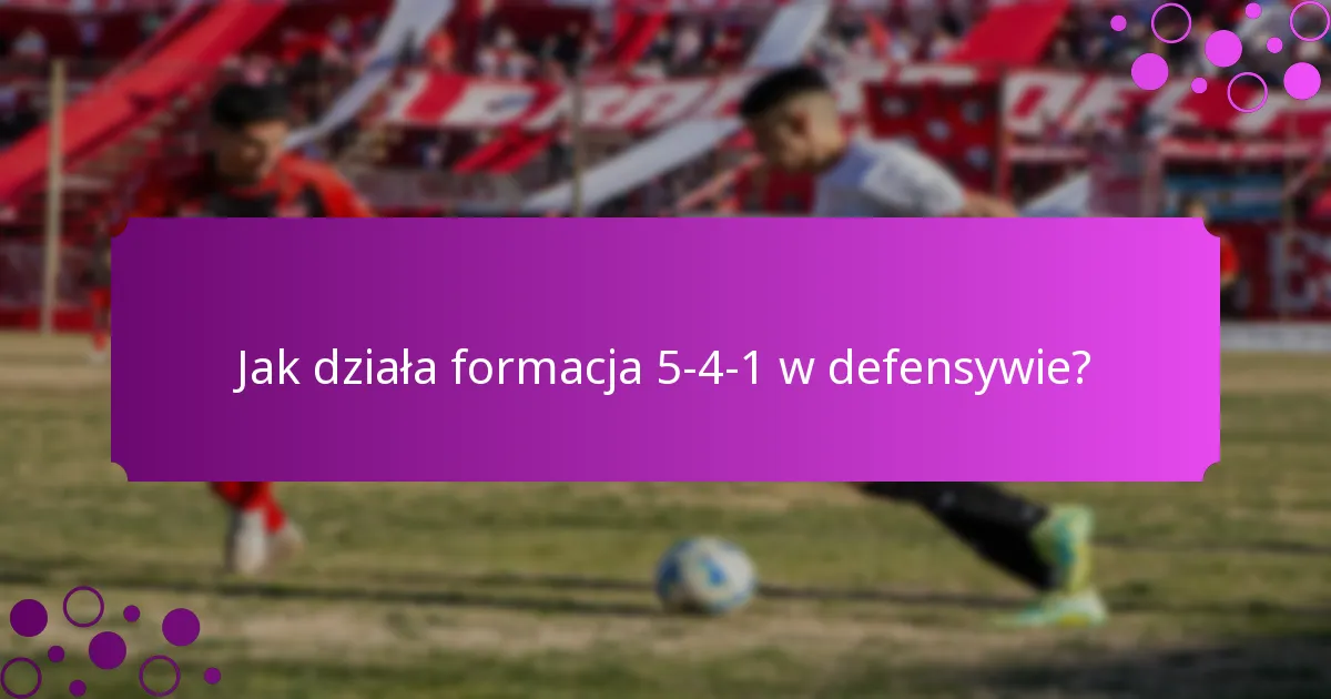 Jak działa formacja 5-4-1 w defensywie?