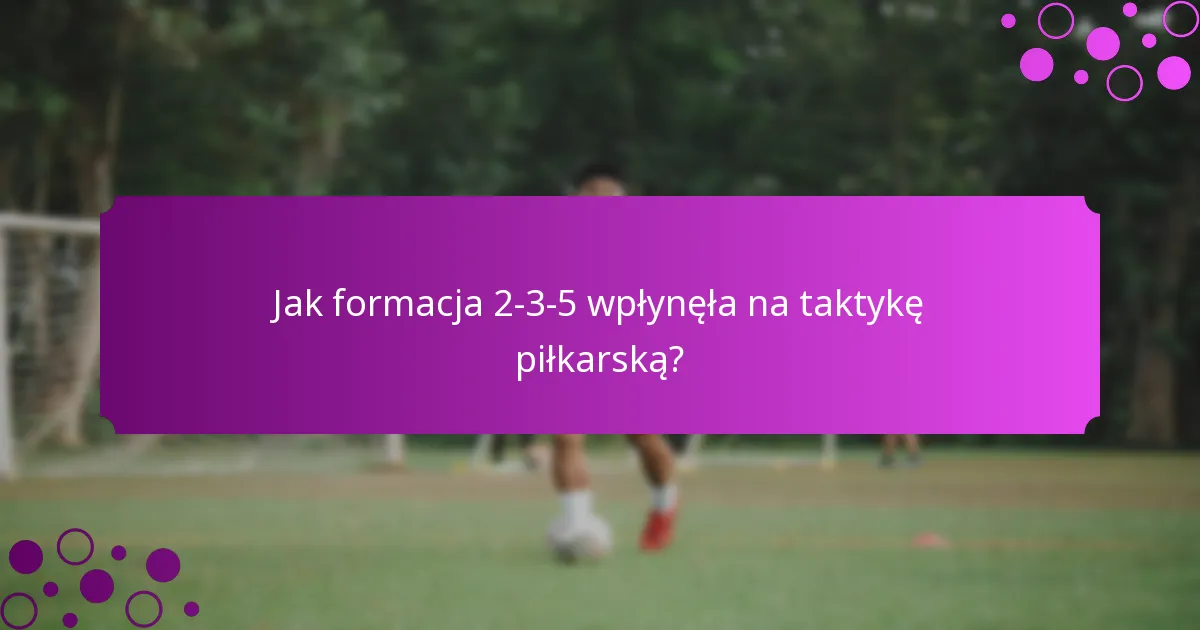 Jak formacja 2-3-5 wpłynęła na taktykę piłkarską?