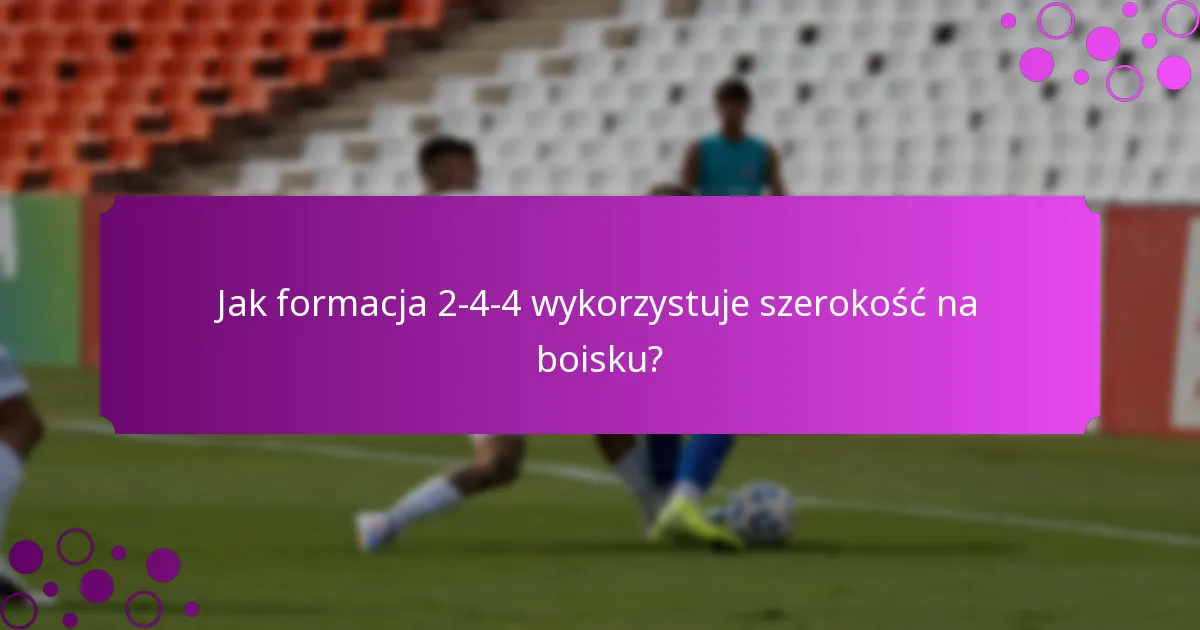 Jak formacja 2-4-4 wykorzystuje szerokość na boisku?