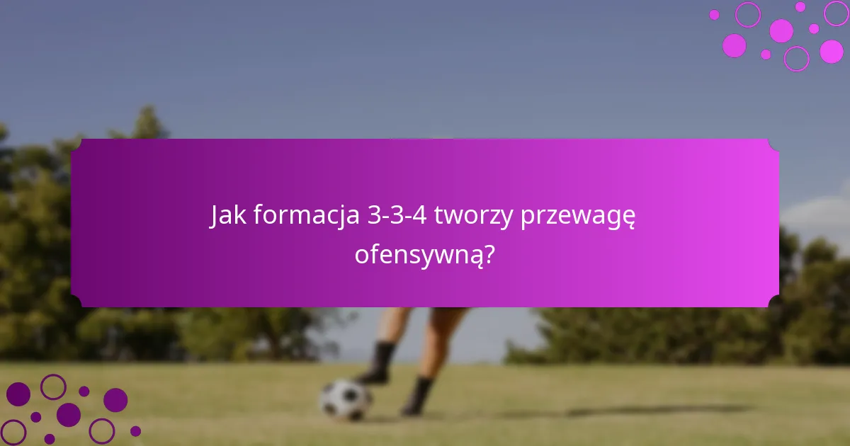 Jak formacja 3-3-4 tworzy przewagę ofensywną?