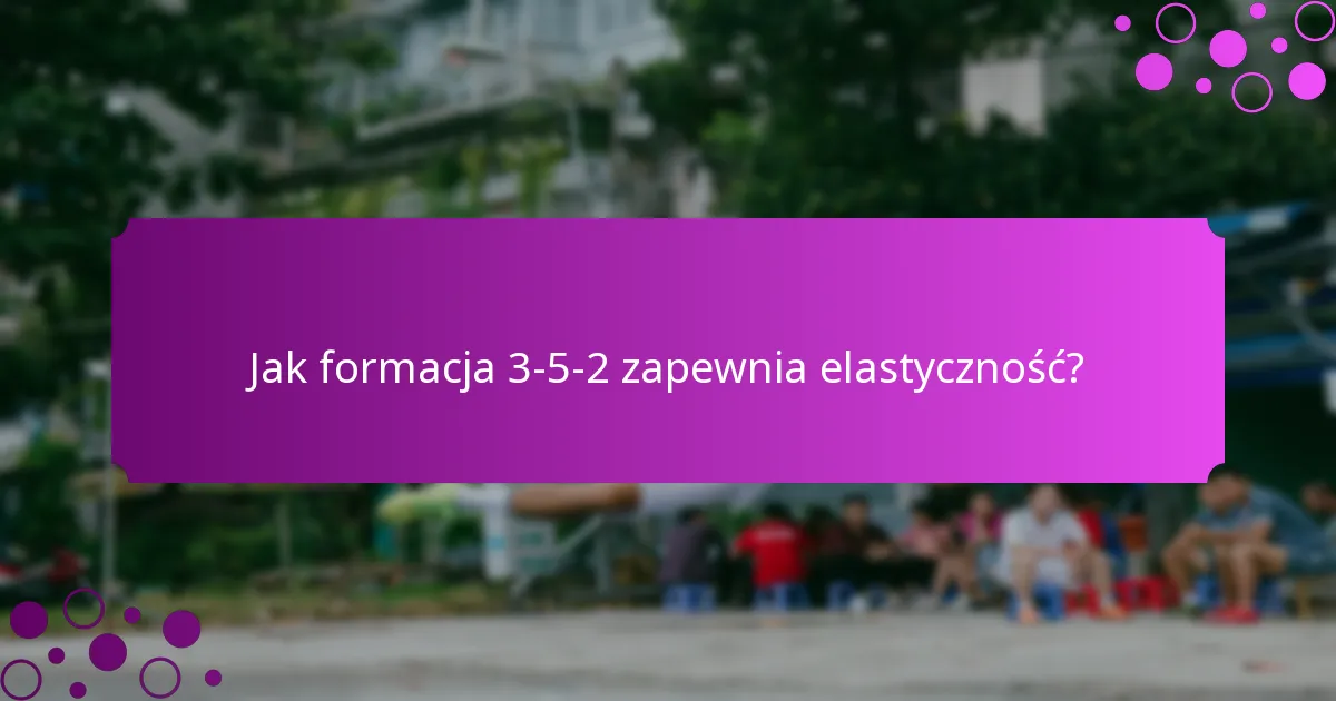 Jak formacja 3-5-2 zapewnia elastyczność?