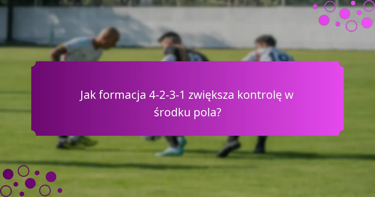Jak formacja 4-2-3-1 zwiększa kontrolę w środku pola?