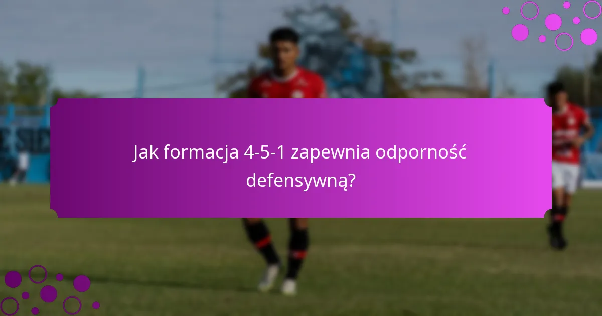 Jak formacja 4-5-1 zapewnia odporność defensywną?
