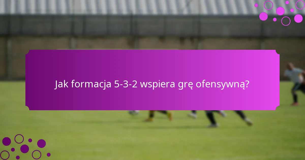 Jak formacja 5-3-2 wspiera grę ofensywną?