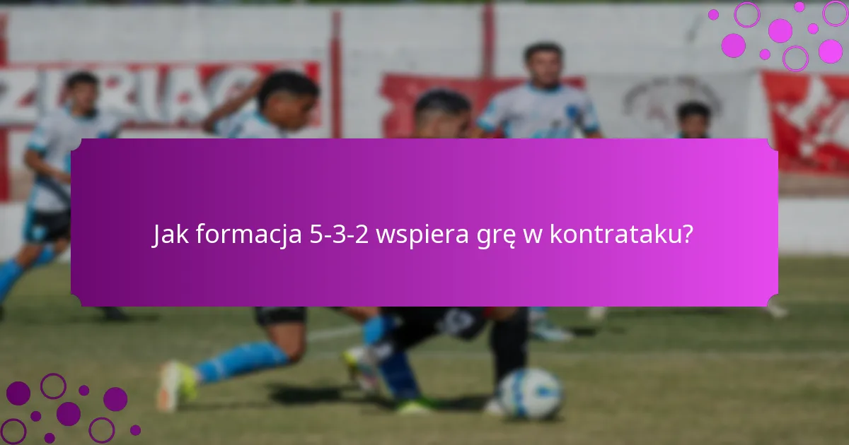 Jak formacja 5-3-2 wspiera grę w kontrataku?