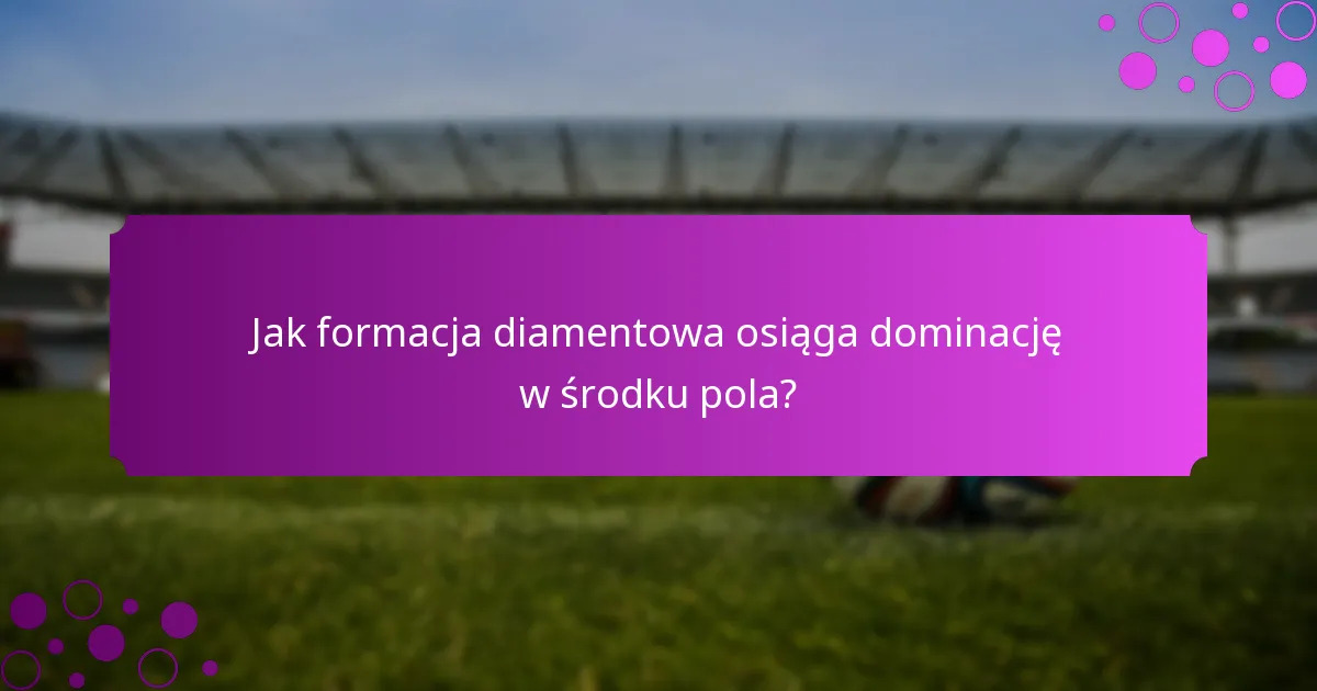 Jak formacja diamentowa osiąga dominację w środku pola?