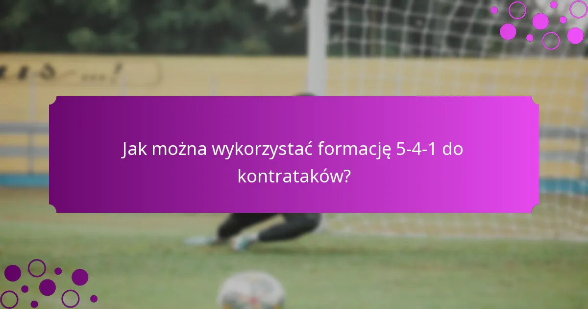 Jak można wykorzystać formację 5-4-1 do kontrataków?