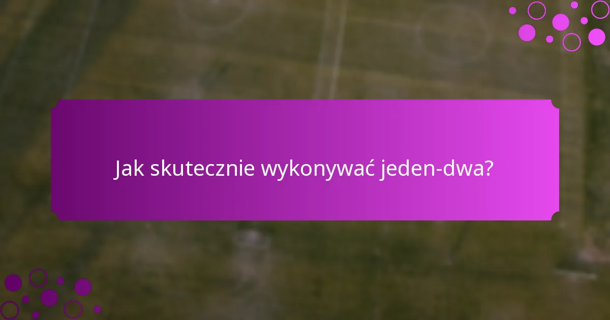 Jak skutecznie wykonywać jeden-dwa?