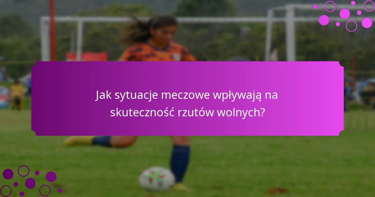 Jak sytuacje meczowe wpływają na skuteczność rzutów wolnych?