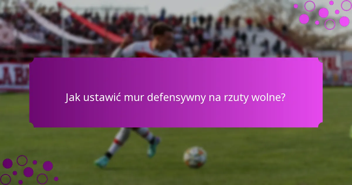 Jak ustawić mur defensywny na rzuty wolne?