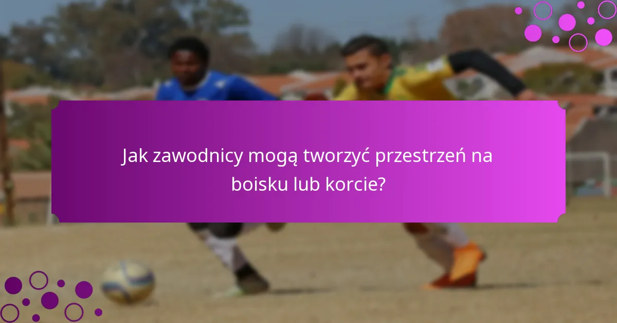 Jak zawodnicy mogą tworzyć przestrzeń na boisku lub korcie?
