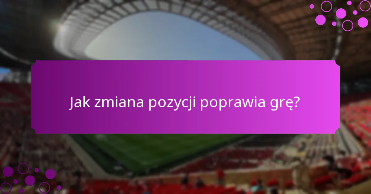 Jak zmiana pozycji poprawia grę?