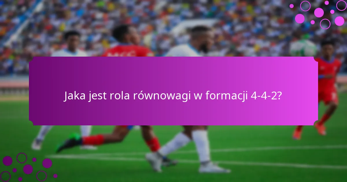 Jaka jest rola równowagi w formacji 4-4-2?