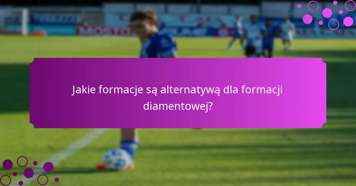 Jakie formacje są alternatywą dla formacji diamentowej?