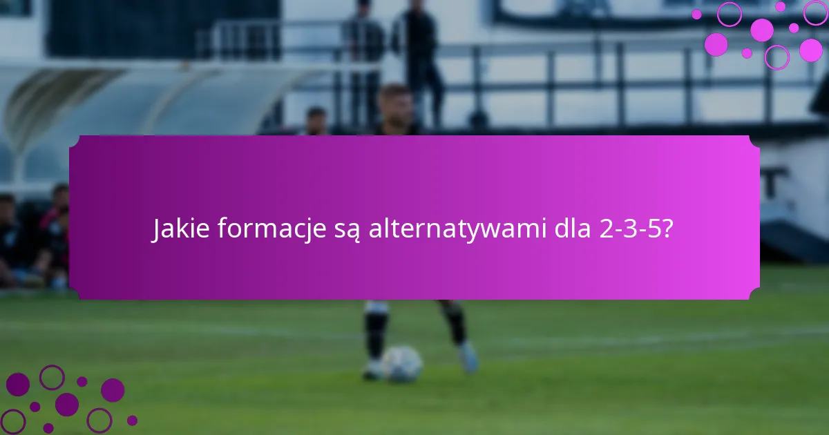 Jakie formacje są alternatywami dla 2-3-5?