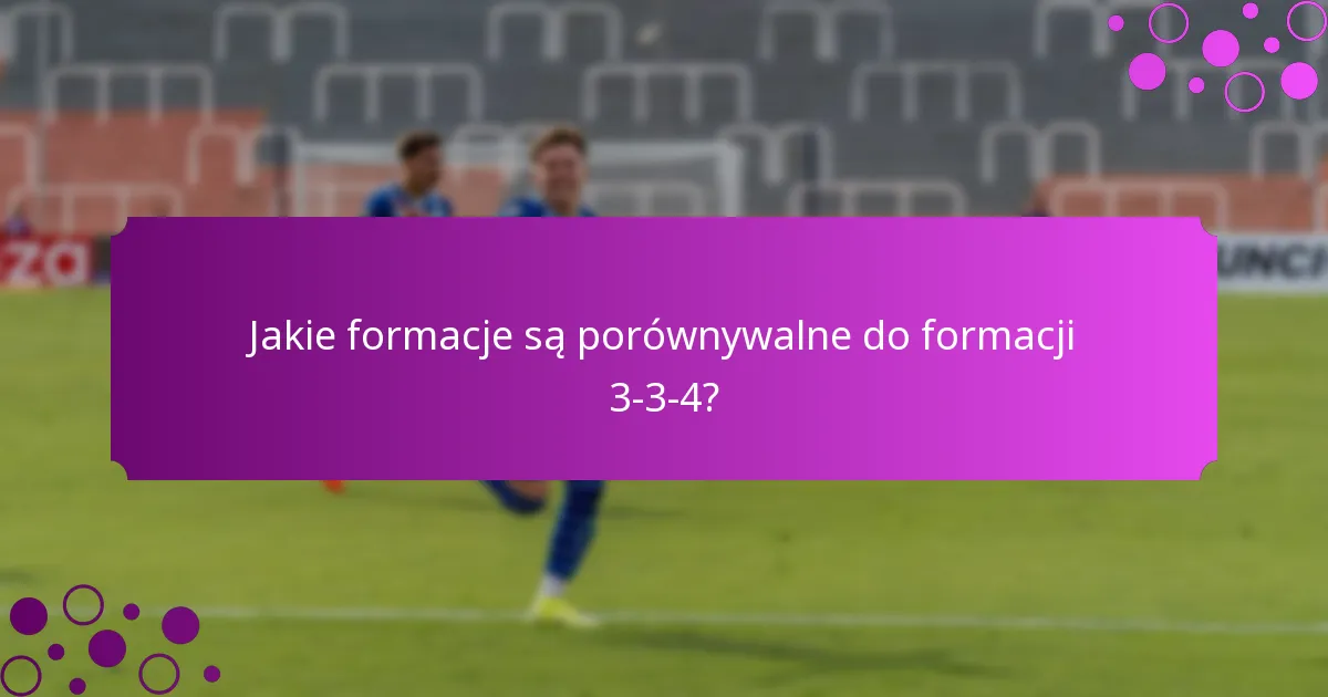 Jakie formacje są porównywalne do formacji 3-3-4?
