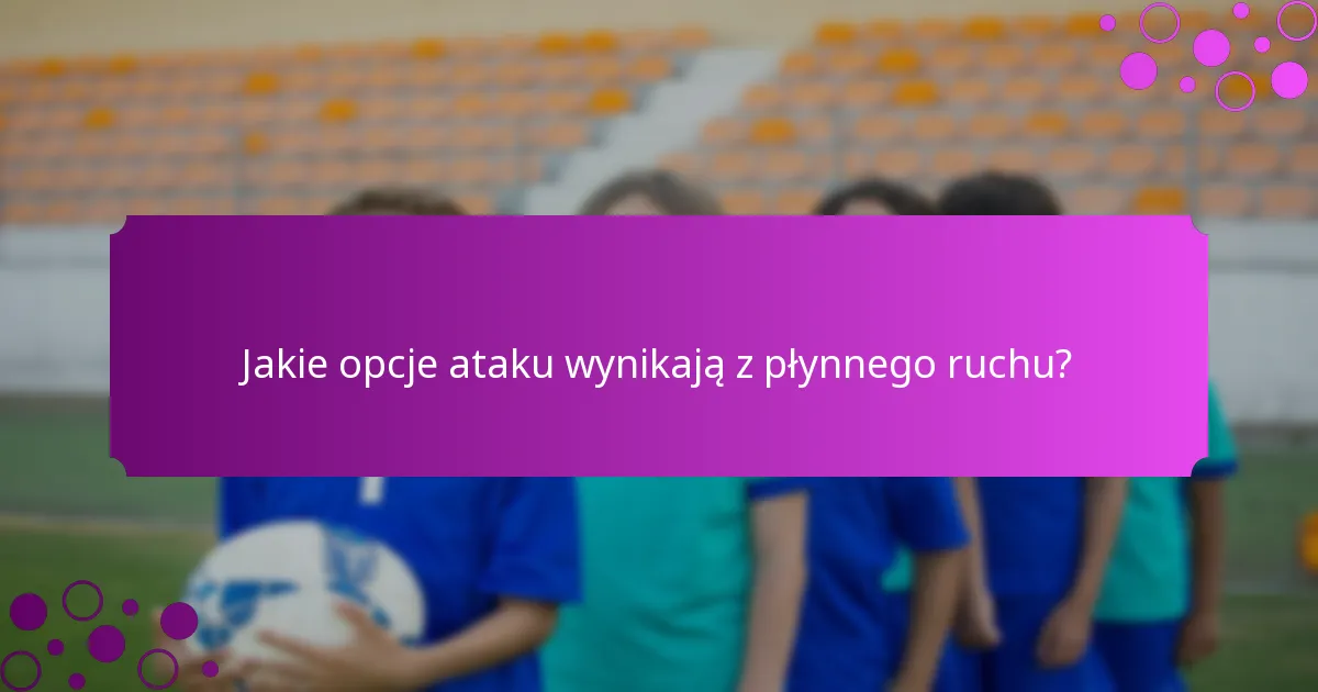 Jakie opcje ataku wynikają z płynnego ruchu?