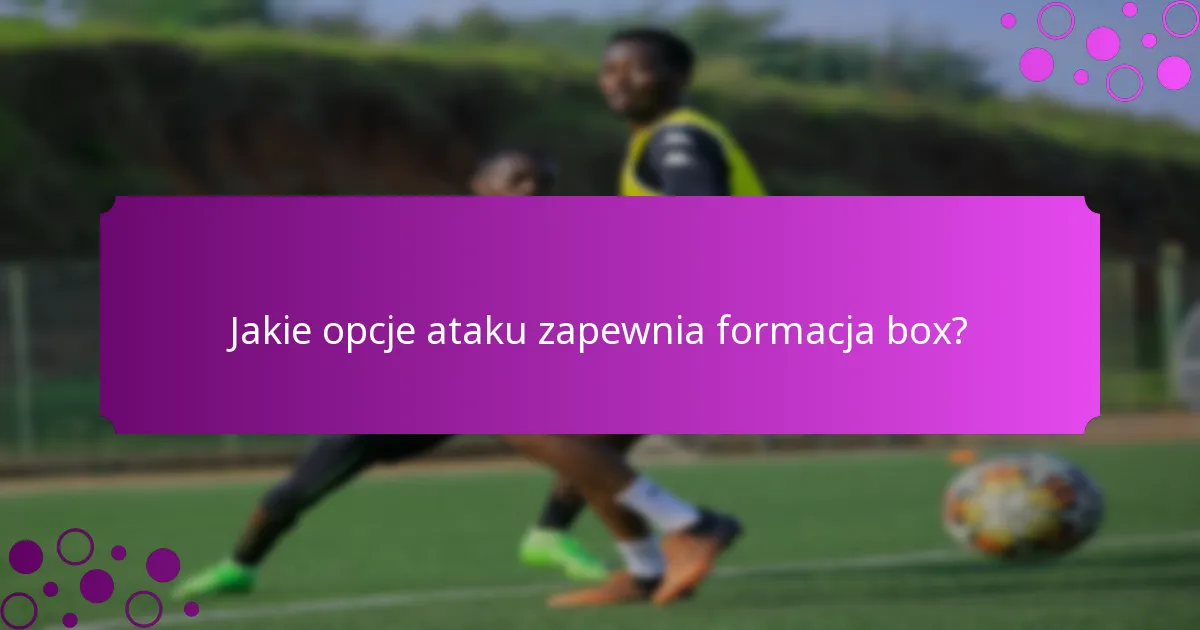 Jakie opcje ataku zapewnia formacja box?