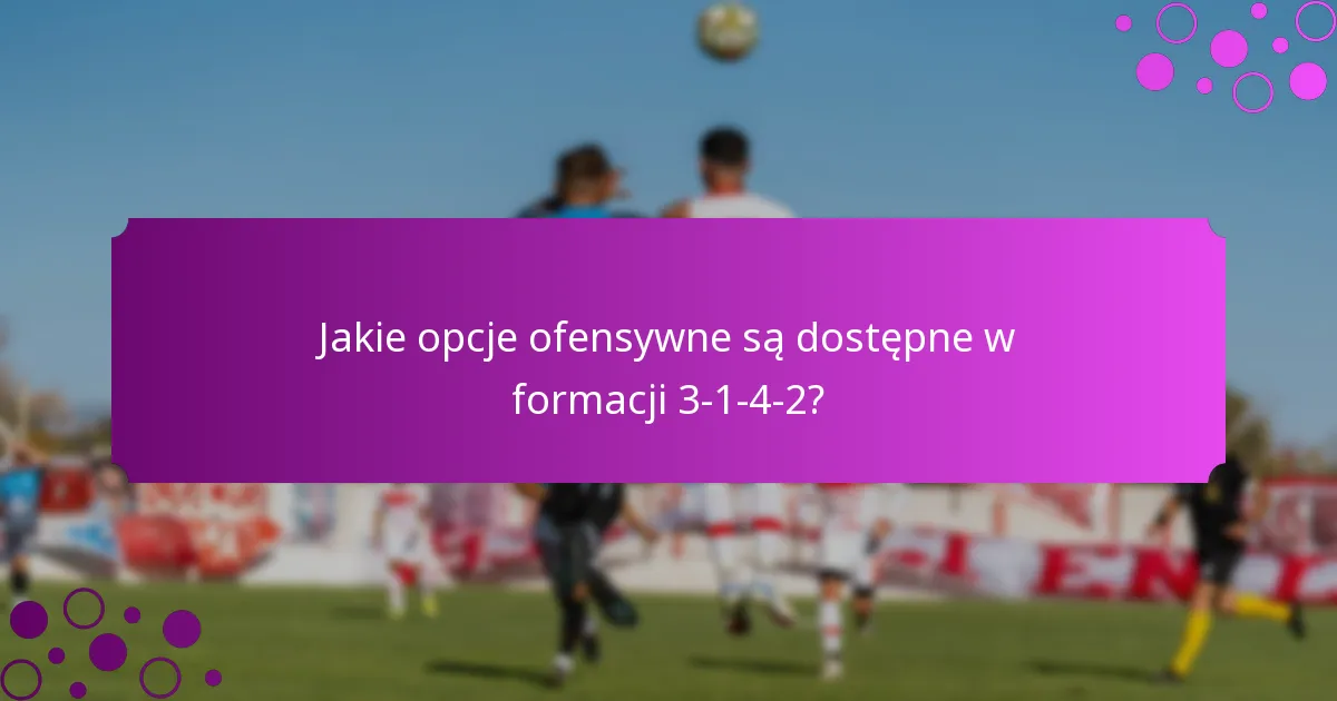 Jakie opcje ofensywne są dostępne w formacji 3-1-4-2?