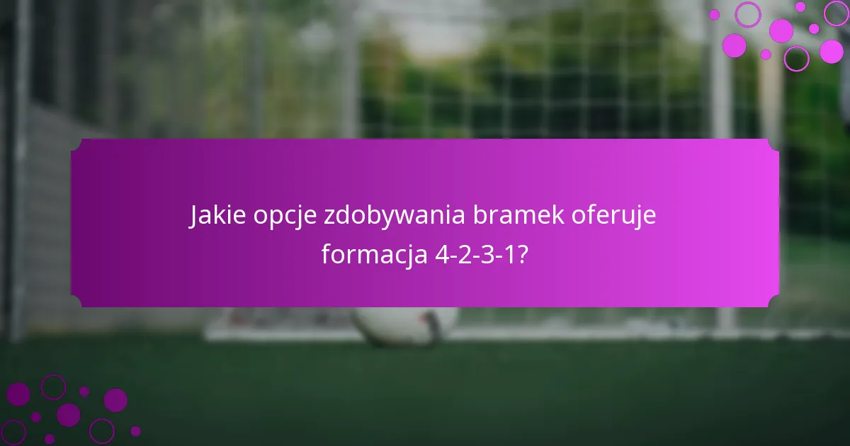 Jakie opcje zdobywania bramek oferuje formacja 4-2-3-1?