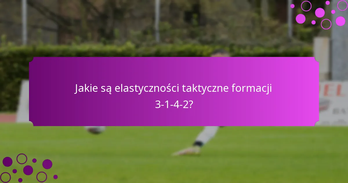 Jakie są elastyczności taktyczne formacji 3-1-4-2?