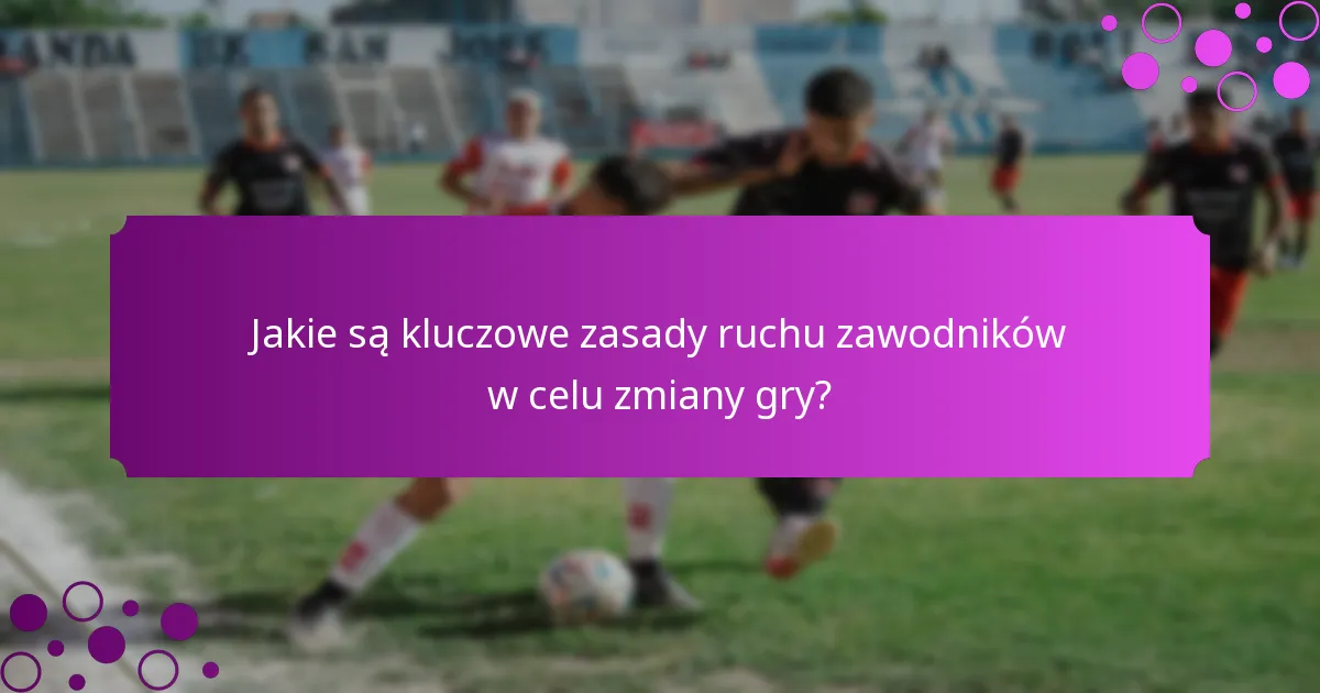 Jakie są kluczowe zasady ruchu zawodników w celu zmiany gry?