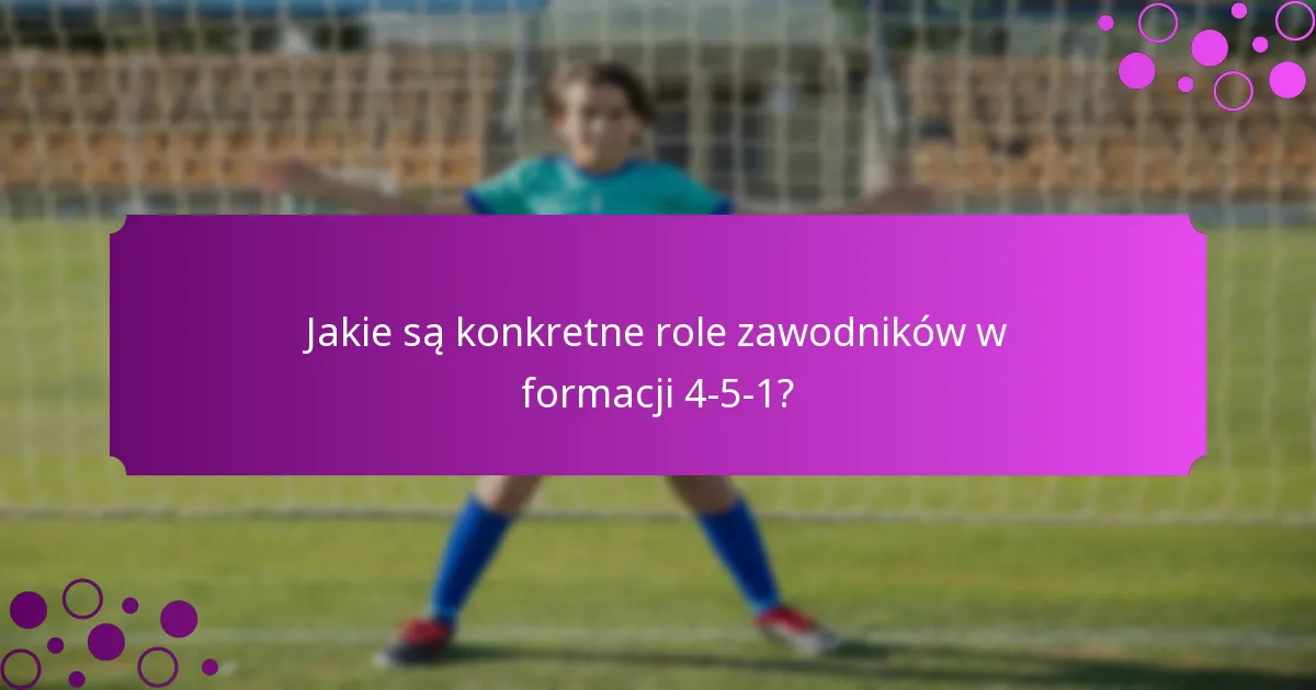 Jakie są konkretne role zawodników w formacji 4-5-1?