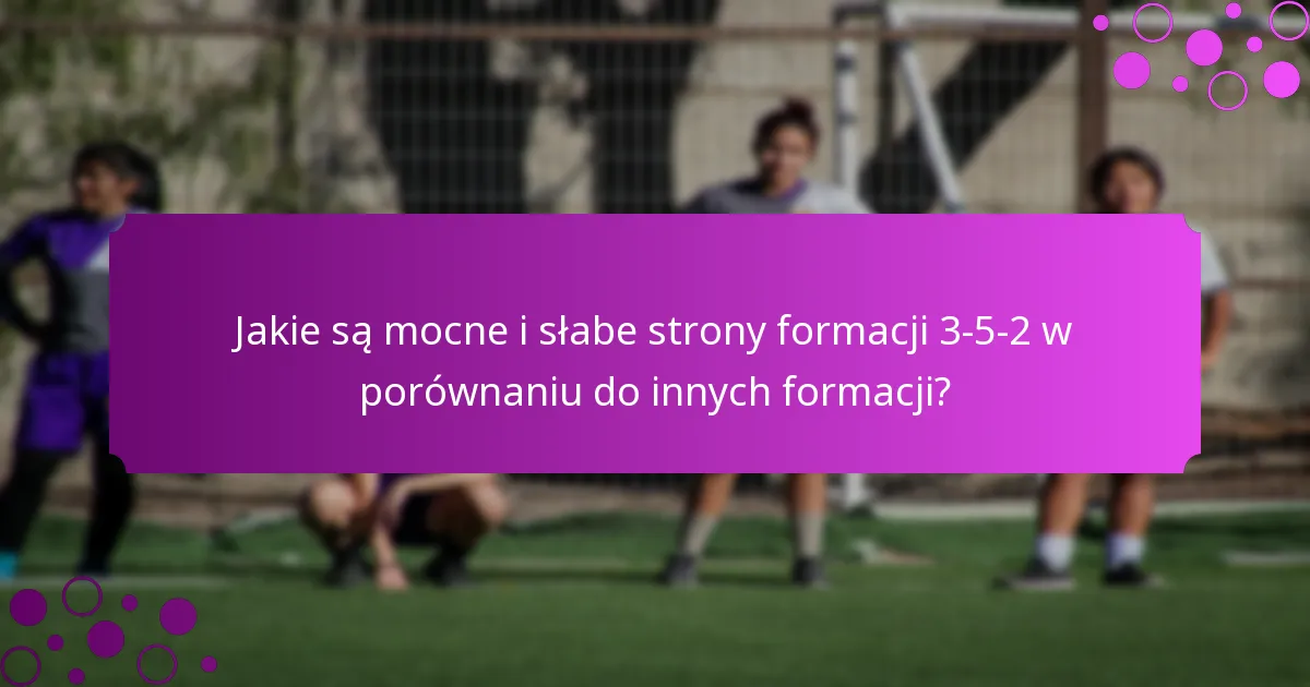 Jakie są mocne i słabe strony formacji 3-5-2 w porównaniu do innych formacji?
