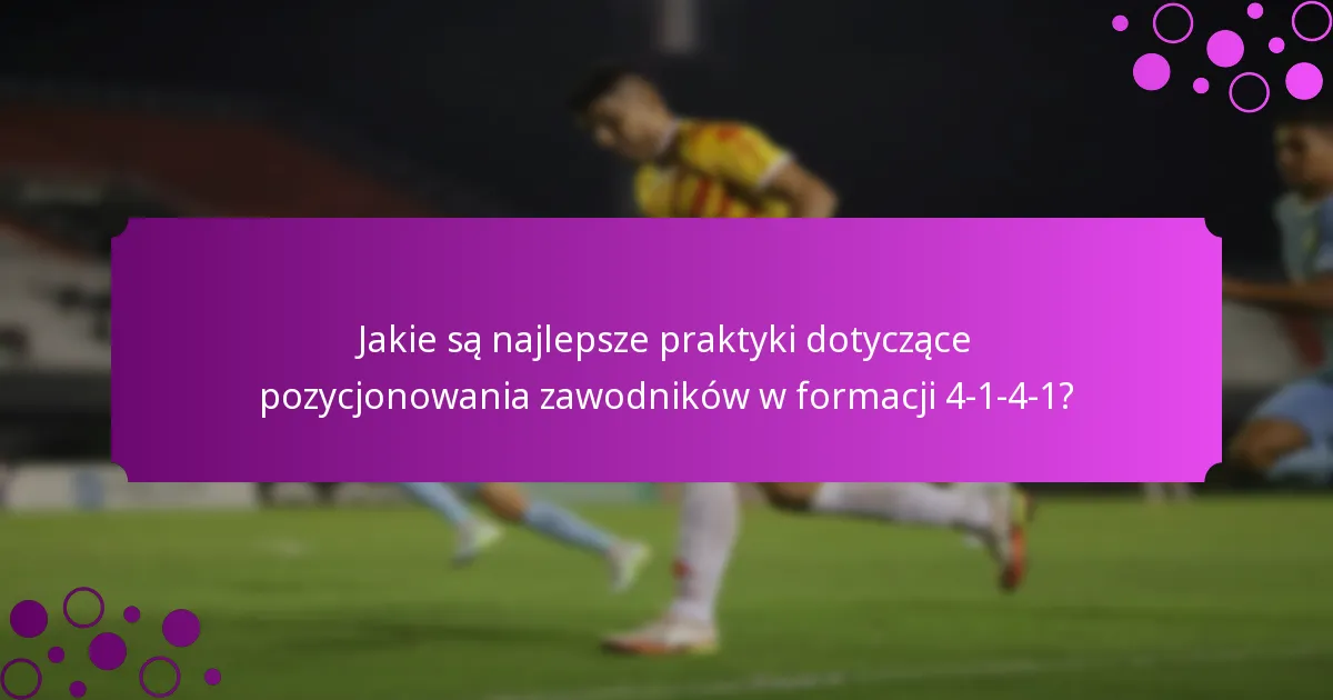 Jakie są najlepsze praktyki dotyczące pozycjonowania zawodników w formacji 4-1-4-1?