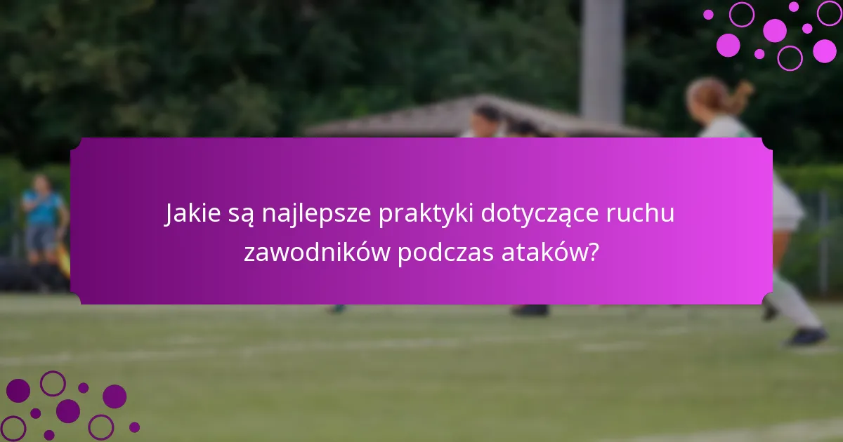 Jakie są najlepsze praktyki dotyczące ruchu zawodników podczas ataków?