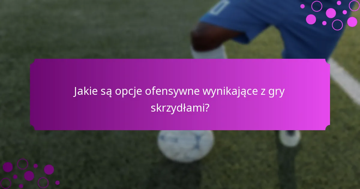 Jakie są opcje ofensywne wynikające z gry skrzydłami?