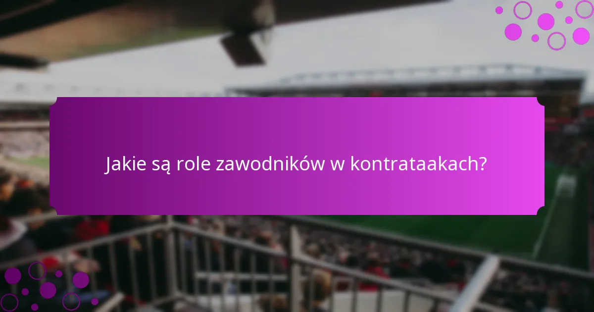 Jakie są role zawodników w kontrataakach?