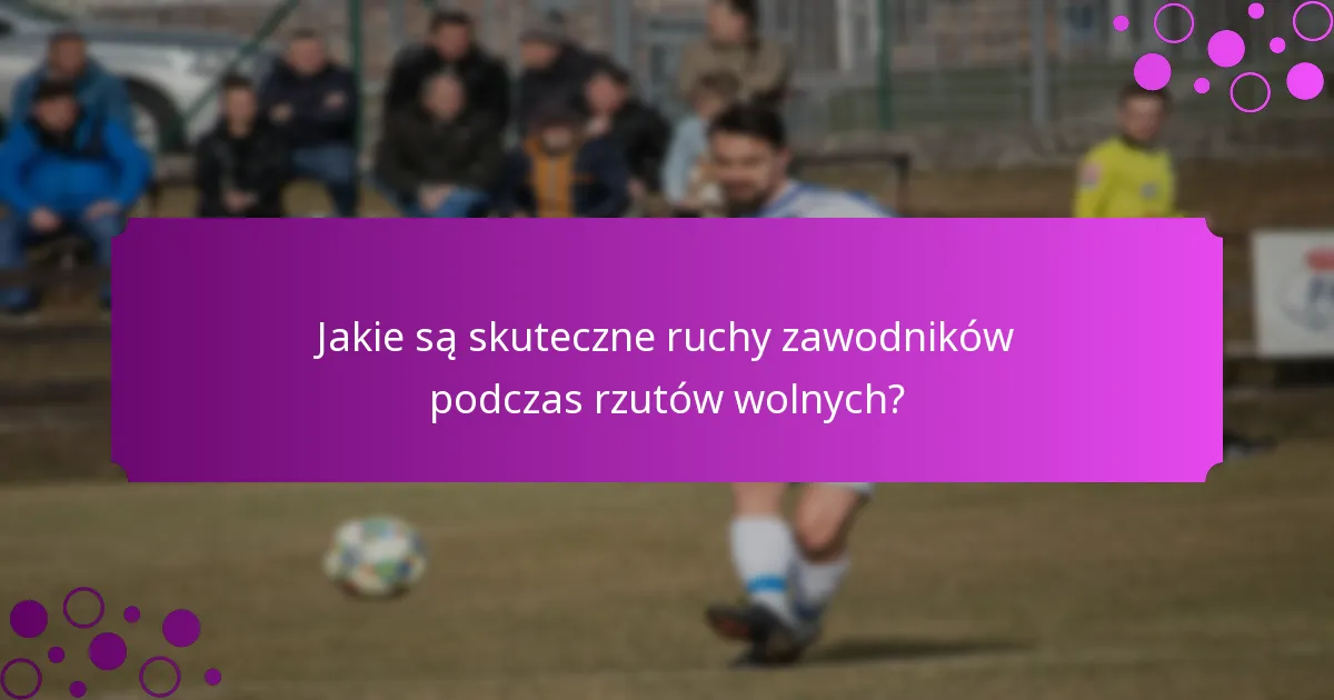 Jakie są skuteczne ruchy zawodników podczas rzutów wolnych?