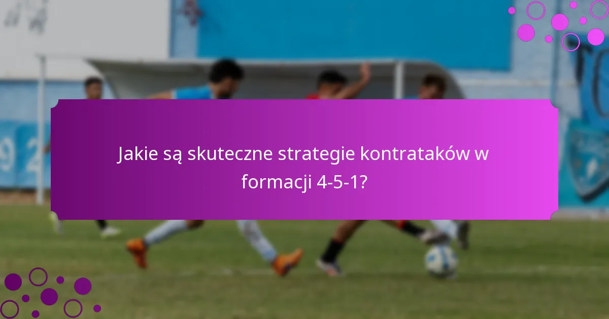 Jakie są skuteczne strategie kontrataków w formacji 4-5-1?