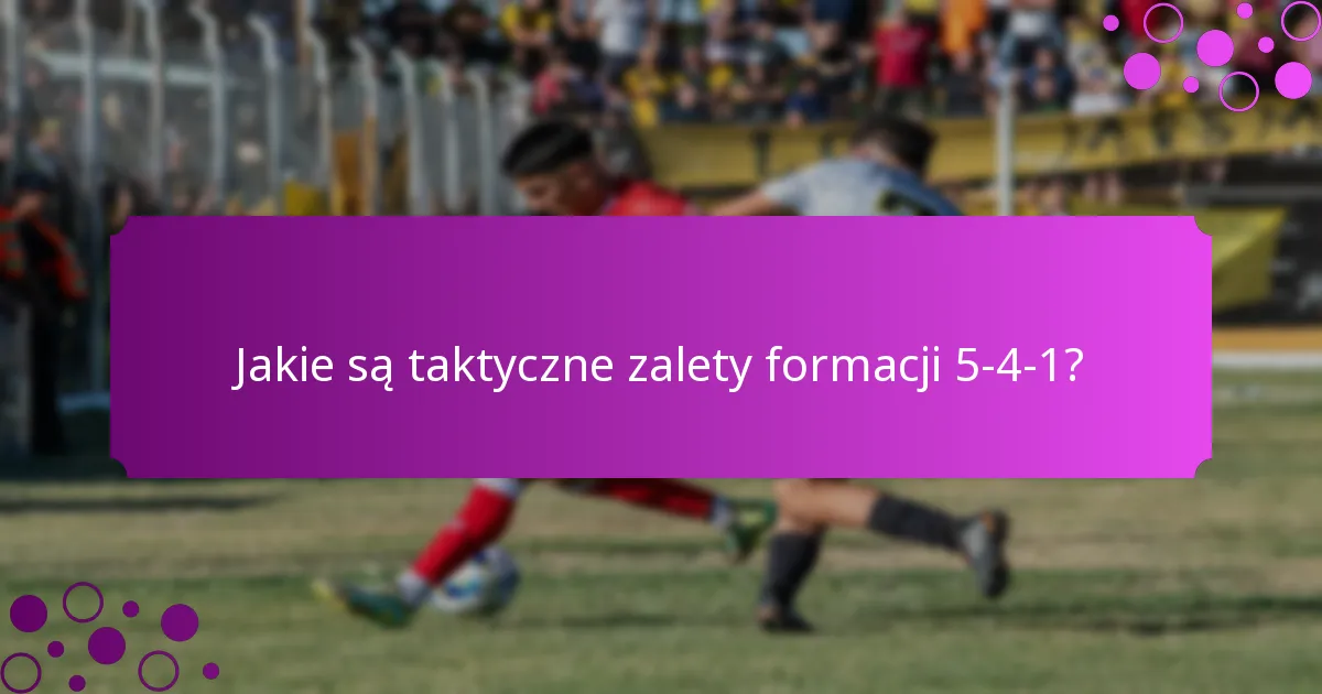 Jakie są taktyczne zalety formacji 5-4-1?