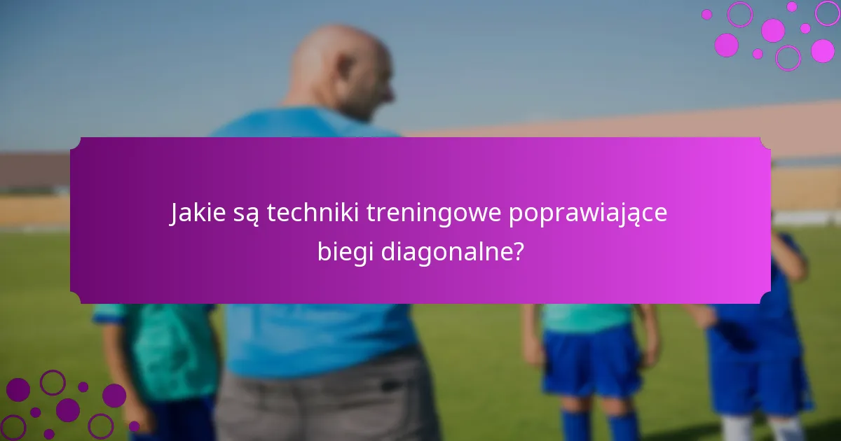 Jakie są techniki treningowe poprawiające biegi diagonalne?