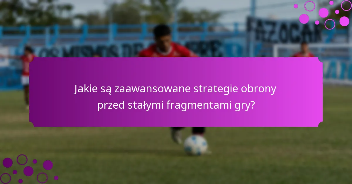 Jakie są zaawansowane strategie obrony przed stałymi fragmentami gry?