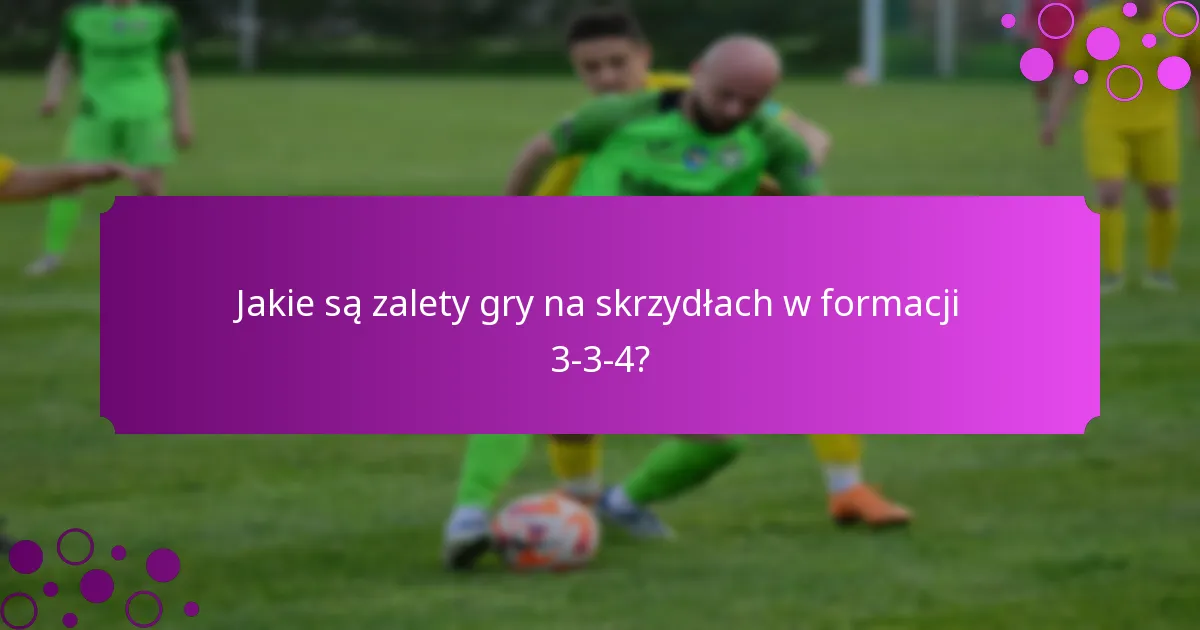 Jakie są zalety gry na skrzydłach w formacji 3-3-4?