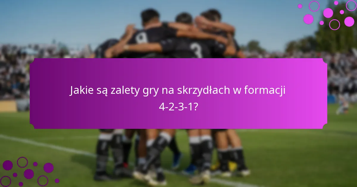 Jakie są zalety gry na skrzydłach w formacji 4-2-3-1?