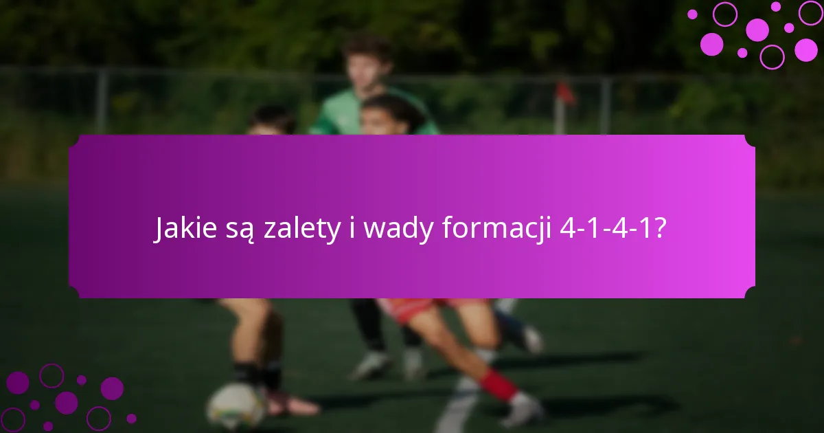 Jakie są zalety i wady formacji 4-1-4-1?