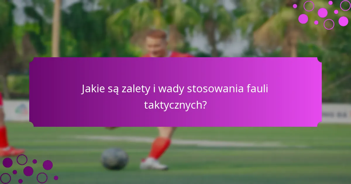 Jakie są zalety i wady stosowania fauli taktycznych?