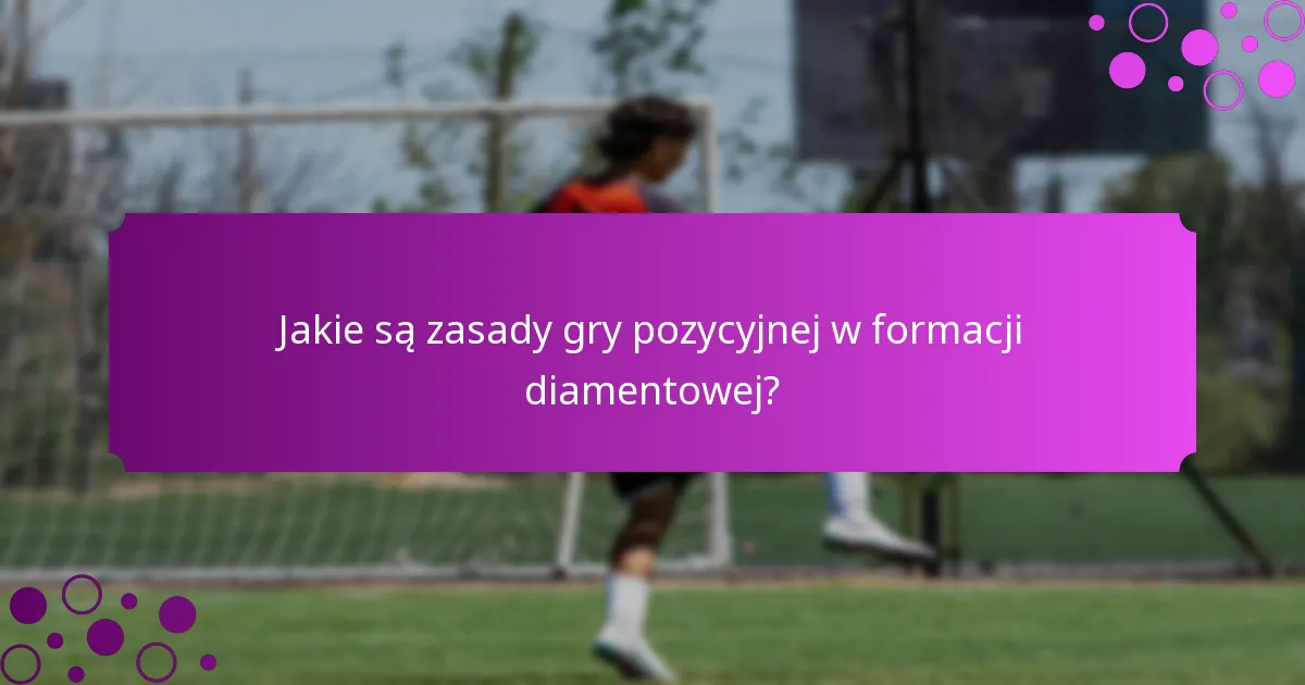 Jakie są zasady gry pozycyjnej w formacji diamentowej?