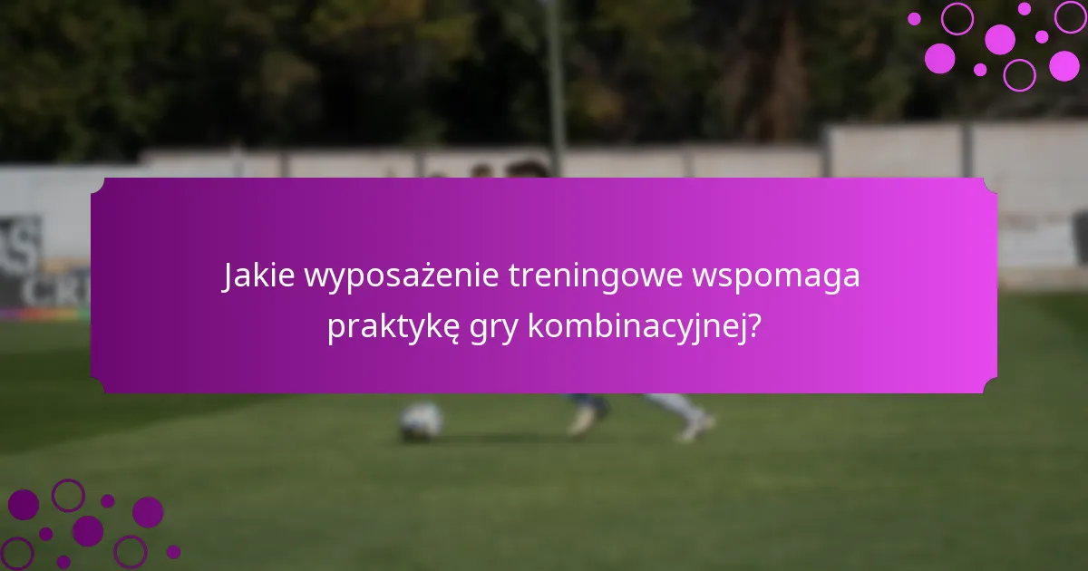 Jakie wyposażenie treningowe wspomaga praktykę gry kombinacyjnej?
